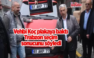 Vehbi Koç plakaya baktı Trabzon seçim sonucunu söyledi