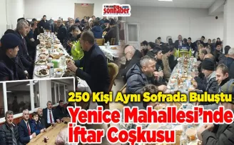 Yenice Mahallesi’nde İftar Coşkusu: 250 Kişi Aynı Sofrada Buluştu