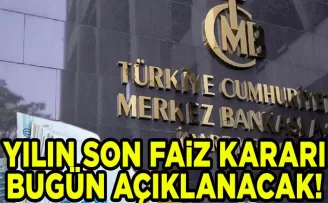 Yılın son faiz kararı bugün açıklanacak!