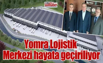 YOMRA’YA LOJİSTİK MERKEZİ MÜJDESİ