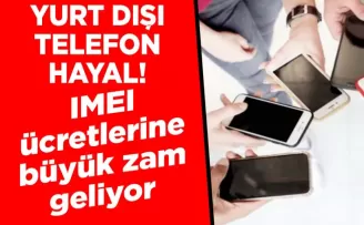 Yurt dışından telefon hayal! IMEI ücretlerine büyük zam geliyor