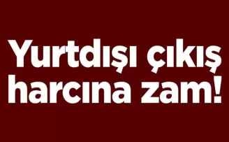 Yurtdışı çıkış harcına zam!