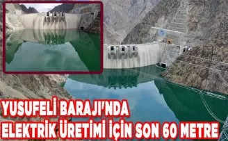 Yusufeli Barajı’nda elektrik üretimi için son 60 metre