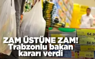 Zam üstüne zam! Trabzonlu bakan kararı verdi!