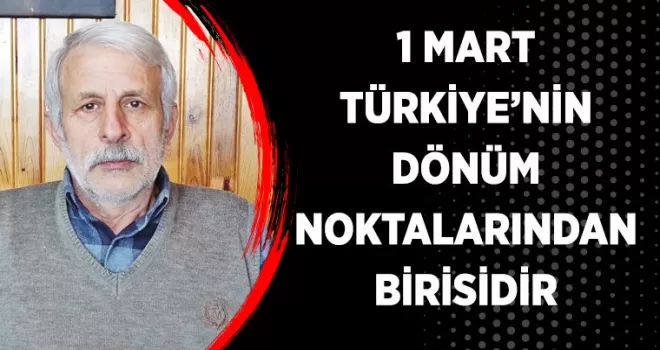 1 Mart  Türkiye’nin dönüm  noktalarından birisidir