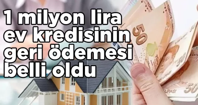 1 milyon lira ev kredisinin geri ödemesi belli oldu