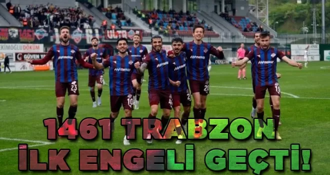 1461 Trabzon ilk engeli geçti!