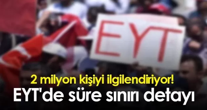 2 milyon kişiyi ilgilendiriyor! EYT'de süre sınırı detayı