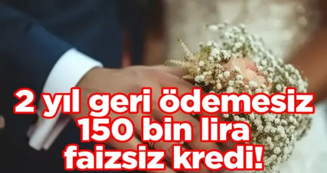 2 yıl geri ödemesiz 150 bin lira faizsiz kredi! Ödemeler hesaplara yatırılıyor