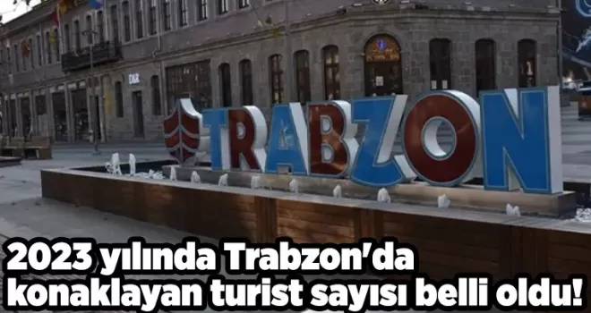 2023 yılında Trabzon’da konaklayan turist sayısı belli oldu!