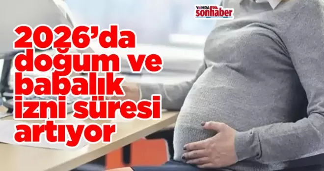 2026’da doğum ve babalık izni süresi artıyor