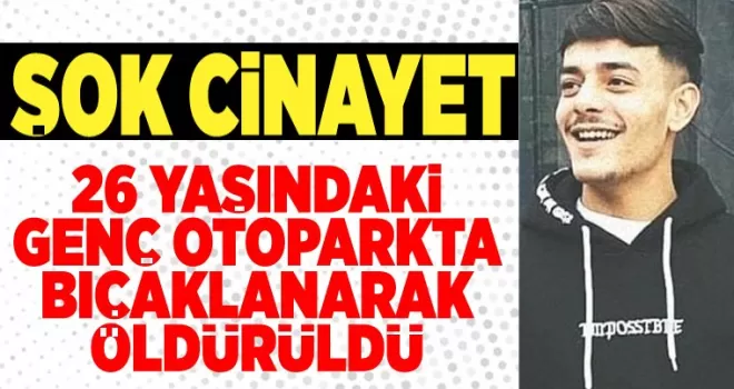 26 yaşındaki genç bıçaklanarak öldürüldü