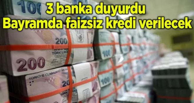 3 banka duyurdu: Bayramda faizsiz kredi verilecek