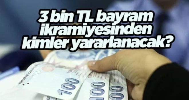3 bin TL bayram ikramiyesinden kimler yararlanacak?