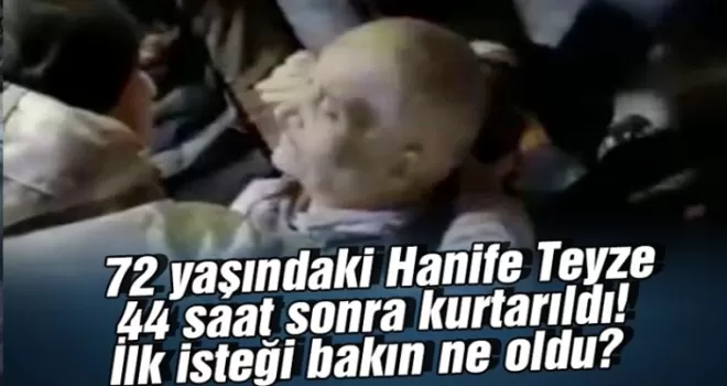 72 yaşındaki Hanife Teyze 44 saat sonra kurtarıldı! İlk isteği bakın ne oldu?