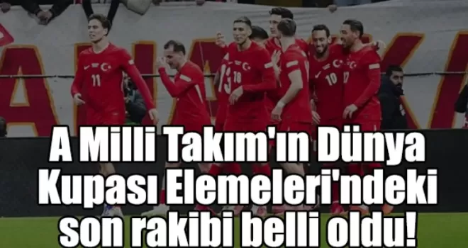 A Milli Takım’ın Dünya Kupası Elemeleri’ndeki son rakibi belli oldu