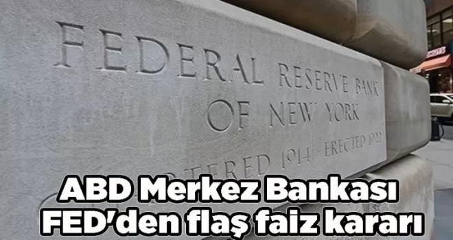 ABD Merkez Bankası FED’den flaş faiz kararı
