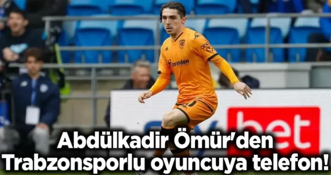 Abdülkadir Ömür’den Trabzonsporlu oyuncuya telefon!