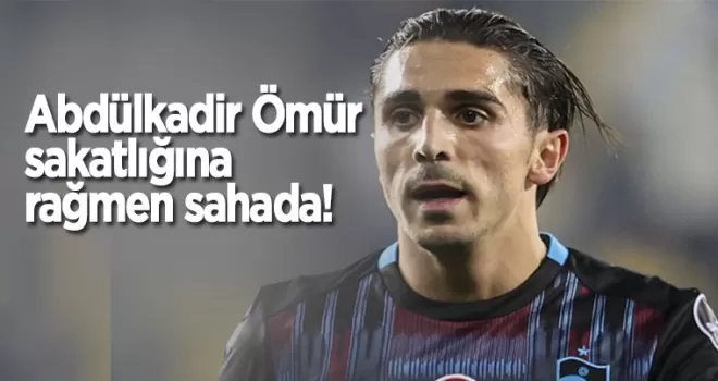 Abdülkadir Ömür sakatlığından rağmen sahada!