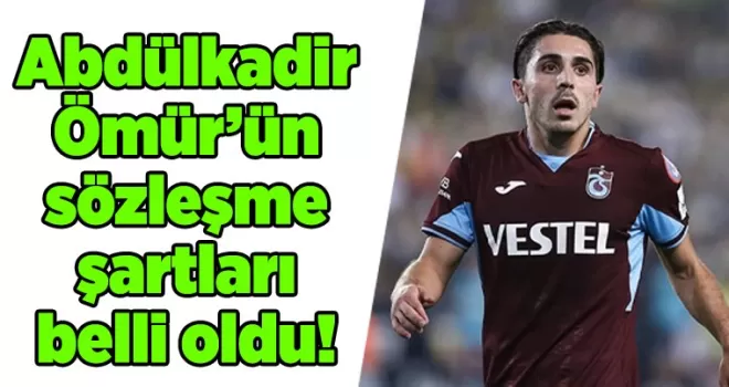 Abdülkadir Ömür’ün sözleşme şartları belli oldu!