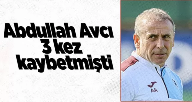 Abdullah Avcı, 3 kez kaybetmişti