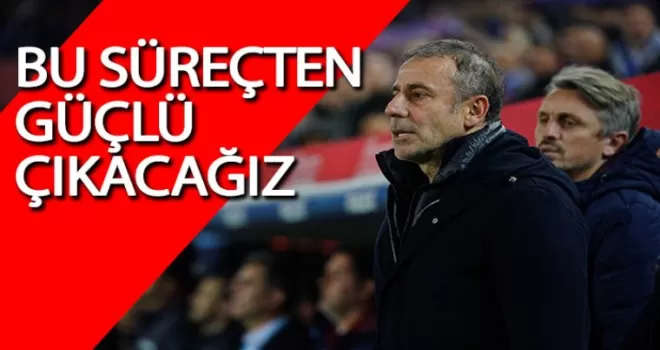 Abdullah Avcı: “Bu süreçten güçlü çıkacağız“
