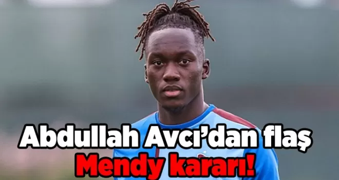 Abdullah Avcı’dan flaş Mendy kararı!
