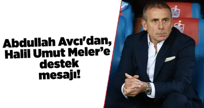 Abdullah Avcı’dan, Halil Umut Meler’e destek mesajı!