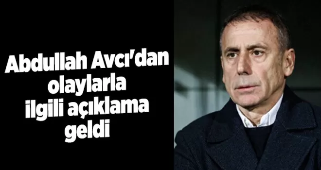 Abdullah Avcı’dan olaylarla ilgili açıklama geldi