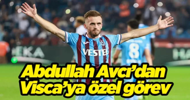  Abdullah Avcı’dan Visca’ya özel görev
