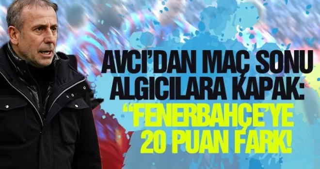Abdullah Avcı ''Fenerbahçe'ye 20 puan fark''