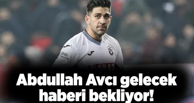 Abdullah Avcı gelecek haberi bekliyor!