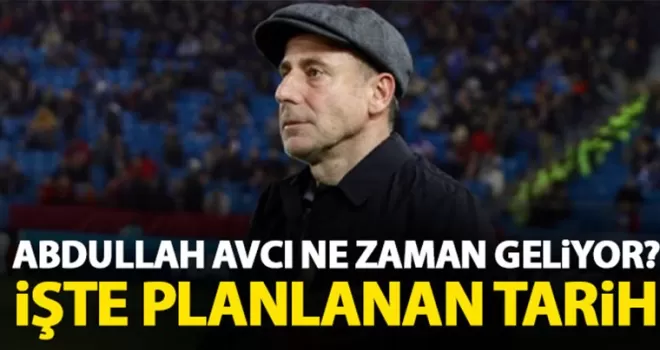 Abdullah Avcı Trabzon’a ne zaman gelecek? İşte planlanan tarih