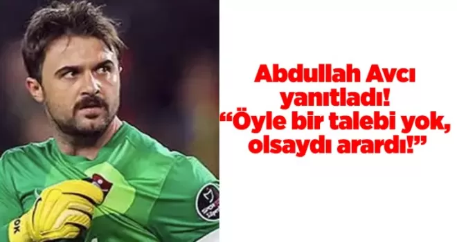 Abdullah Avcı yanıtladı! “Öyle bir talebi yok, olsaydı arardı!”