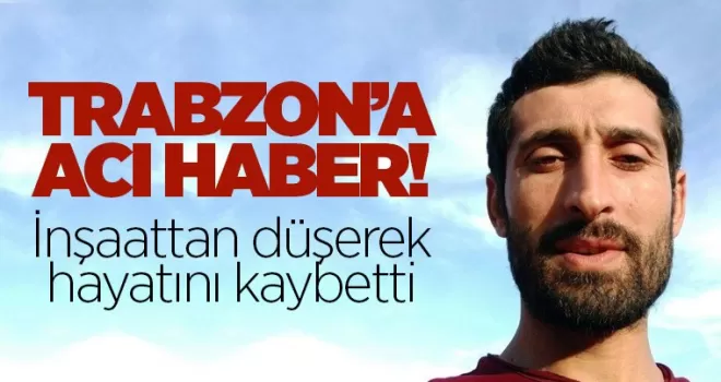 Acı Haber... İnşaattan düşerek hayatını kaybetti