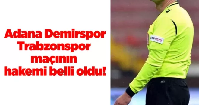 Adana Demirspor-Trabzonspor maçının hakemi belli oldu!