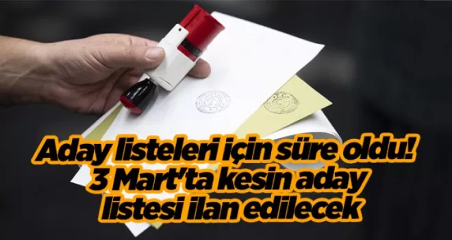 Aday listeleri için süre oldu! 3 Mart’ta kesin aday listesi ilan edilecek