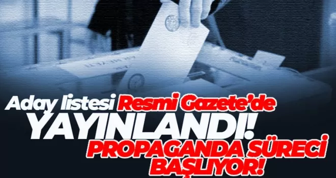 Aday listesi resmi gazetede yayınlandı! Seçimde propaganda süreci başlıyor!