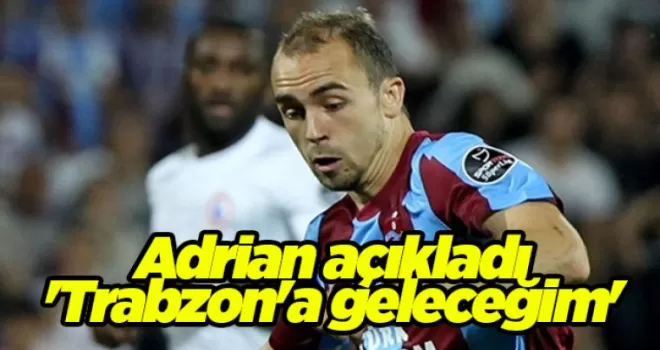 Adrian açıkladı ’Trabzon’a geleceğim’