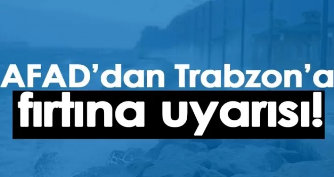 AFAD’dan Trabzon’a fırtına uyarısı!