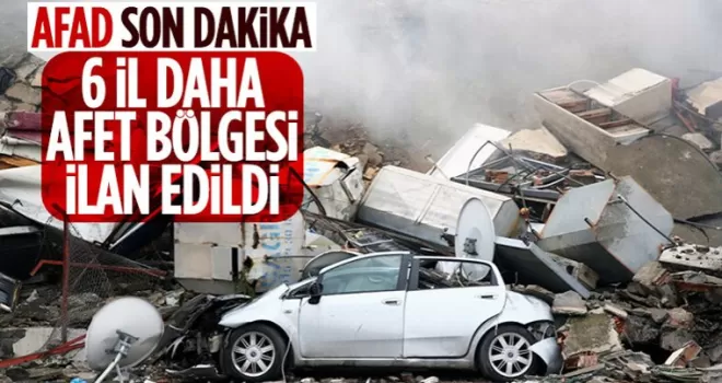 AFAD duyurdu! 6 il daha afet bölgesi ilan edildi