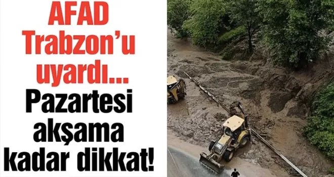 AFAD Trabzon’u uyardı! Pazartesi akşama kadar dikkat