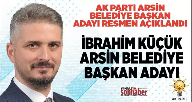 AK PARTİ’DE ARSİN’İN ADAYI İBRAHİM KÜÇÜK