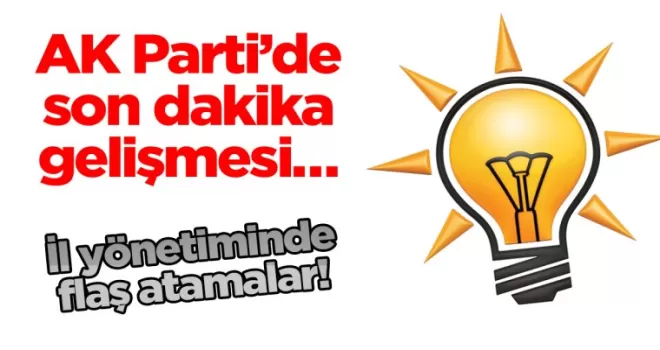 AK Parti’de son dakika gelişmesi… İl yönetiminde flaş atamalar!
