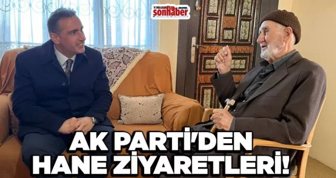 AK PARTİ’DEN HANE ZİYARETLERİ