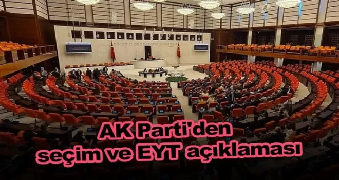 AK Parti'den seçim ve EYT açıklaması