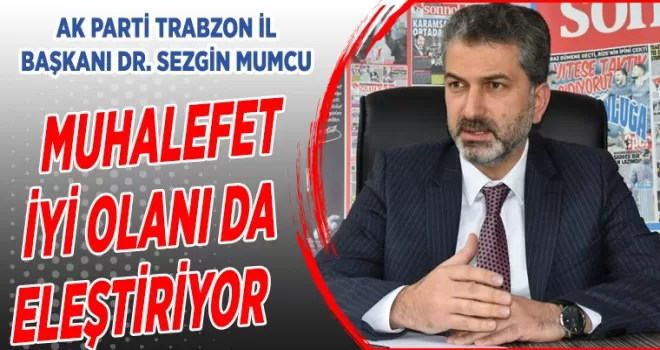 AK Parti İl Başkanı Dr. Mumcu: “Muhalefet iyi olanı da eleştiriyor“
