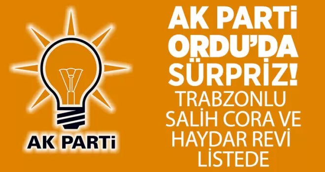 AK Parti Ordu’da sürpriz! Trabzonlu Salih Cora ve Haydar Revi listede