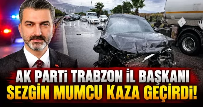 AK Parti Trabzon İl Başkanı Sezgin Mumcu Kaza Geçirdi!