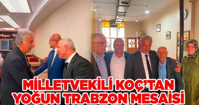 AK Parti Trabzon Milletvekili Vehbi Koç’tan 3 Günde Yoğun Trabzon Mesaisi